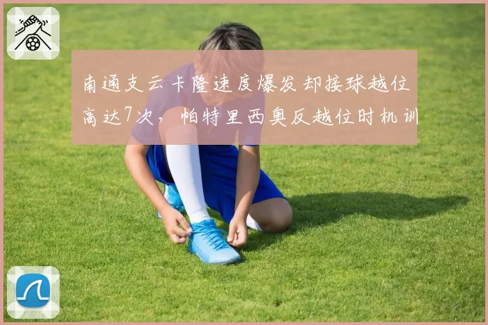 南通支云卡隆速度爆发却接球越位高达7次，帕特里西奥反越位时机训练遭炮轰无用
