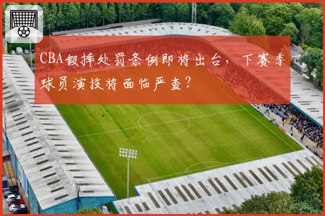 CBA假摔处罚条例即将出台，下赛季球员演技将面临严查？