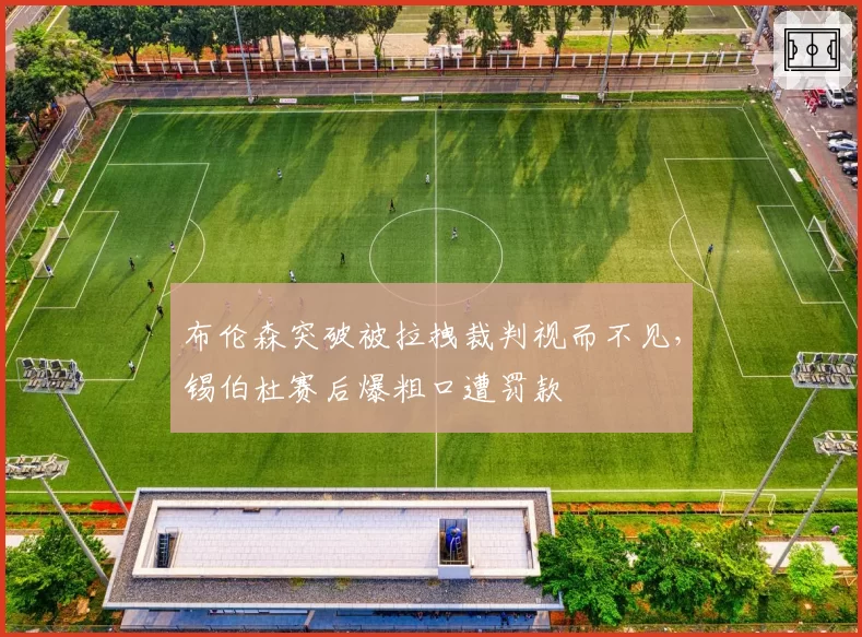 布伦森突破被拉拽裁判视而不见，锡伯杜赛后爆粗口遭罚款
