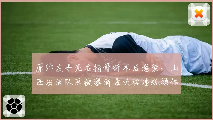 原帅左手无名指骨折术后感染，山西汾酒队医被曝消毒流程违规操作